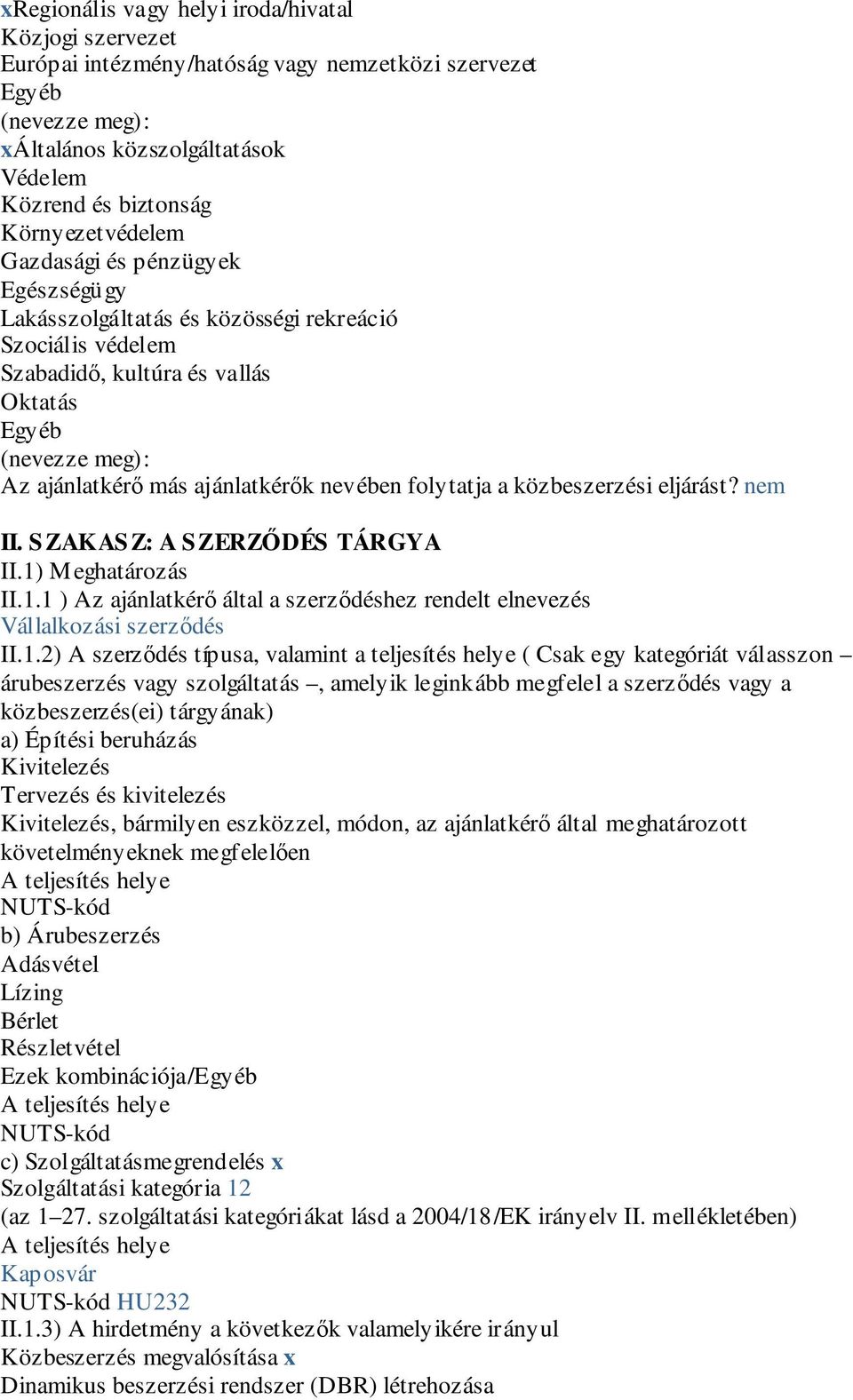 ajánlatkérők nevében folytatja a közbeszerzési eljárást? nem II. SZAKASZ: A SZERZŐDÉS TÁRGYA II.1) Meghatározás II.1.1 ) Az ajánlatkérő által a szerződéshez rendelt elnevezés Vállalkozási szerződés II.