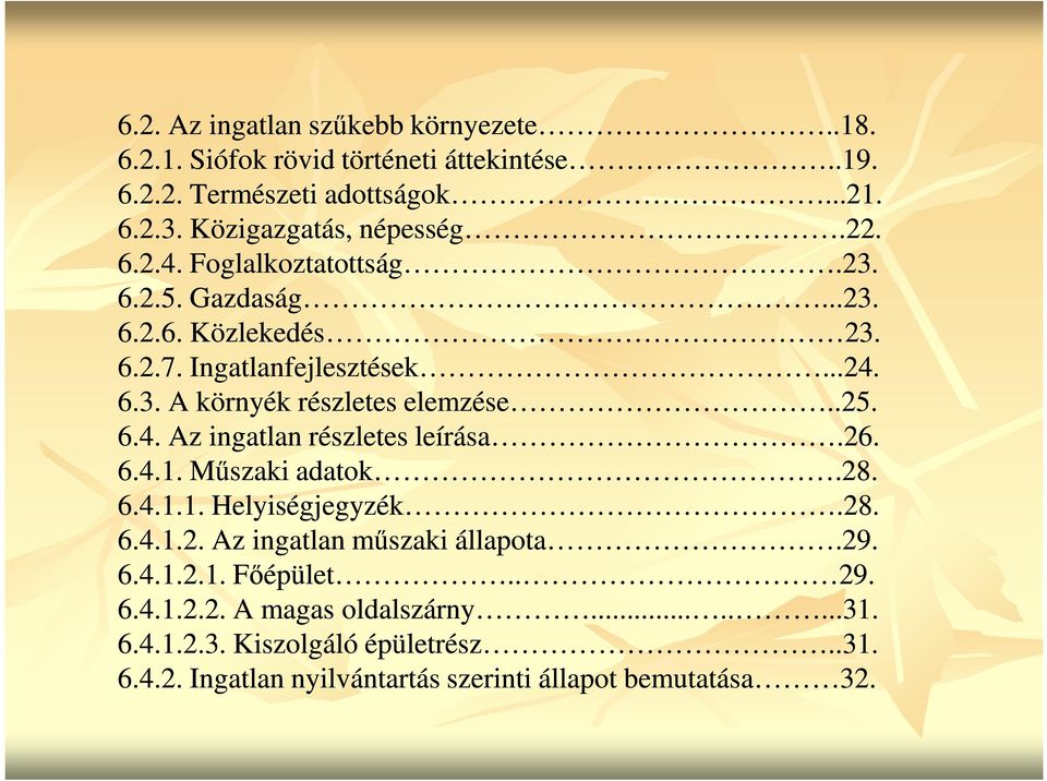 .25. 6.4. Az ingatlan részletes leírása.26. 6.4.1. Mőszaki adatok.28. 6.4.1.1. Helyiségjegyzék.28. 6.4.1.2. Az ingatlan mőszaki állapota.29. 6.4.1.2.1. Fıépület.