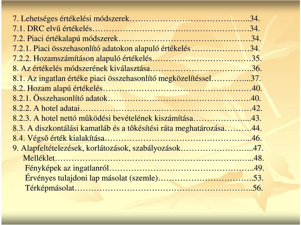 .. 42. 8.2.3. A hotel nettó mőködési bevételének kiszámítása...43. 8.3. A diszkontálási kamatláb és a tıkésítési ráta meghatározása.44. 8.4. Végsı érték kialakítása...46. 9.