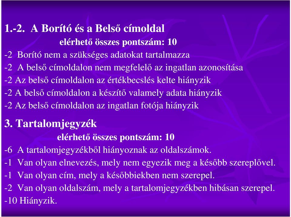 fotója hiányzik 3. Tartalomjegyzék elérhetı összes pontszám: 10-6 A tartalomjegyzékbıl hiányoznak az oldalszámok.