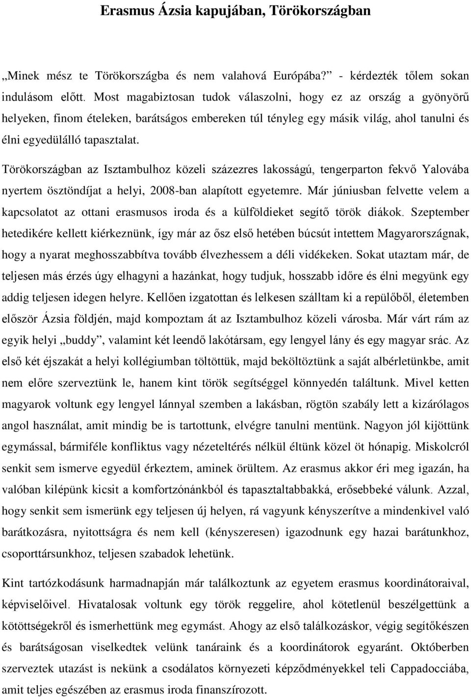 Törökországban az Isztambulhoz közeli százezres lakosságú, tengerparton fekvő Yalovába nyertem ösztöndíjat a helyi, 2008-ban alapított egyetemre.