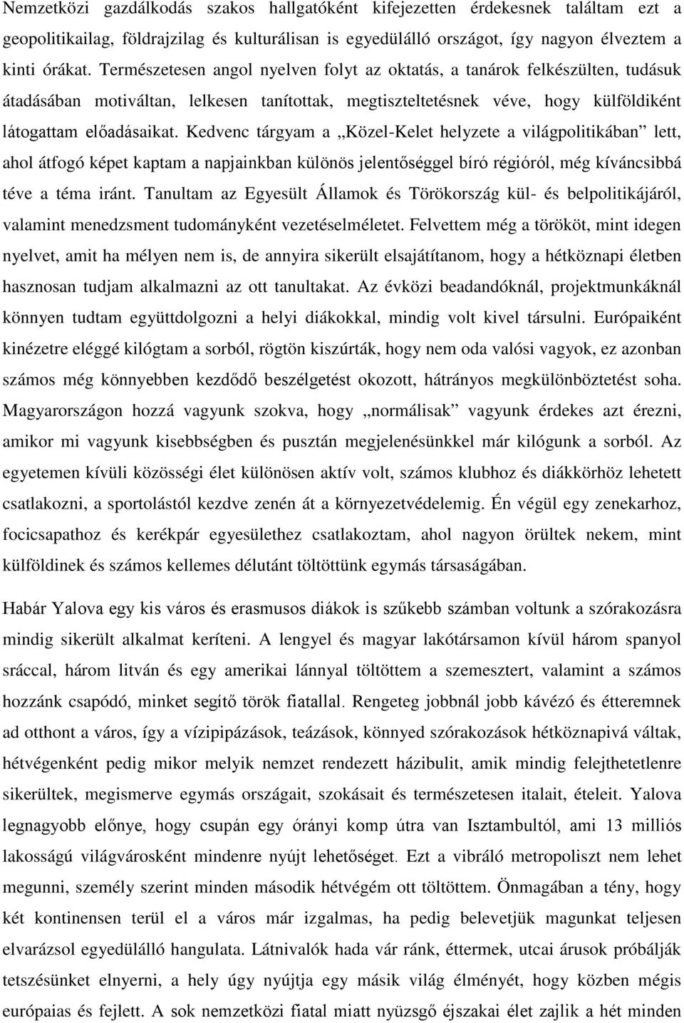 Kedvenc tárgyam a Közel-Kelet helyzete a világpolitikában lett, ahol átfogó képet kaptam a napjainkban különös jelentőséggel bíró régióról, még kíváncsibbá téve a téma iránt.