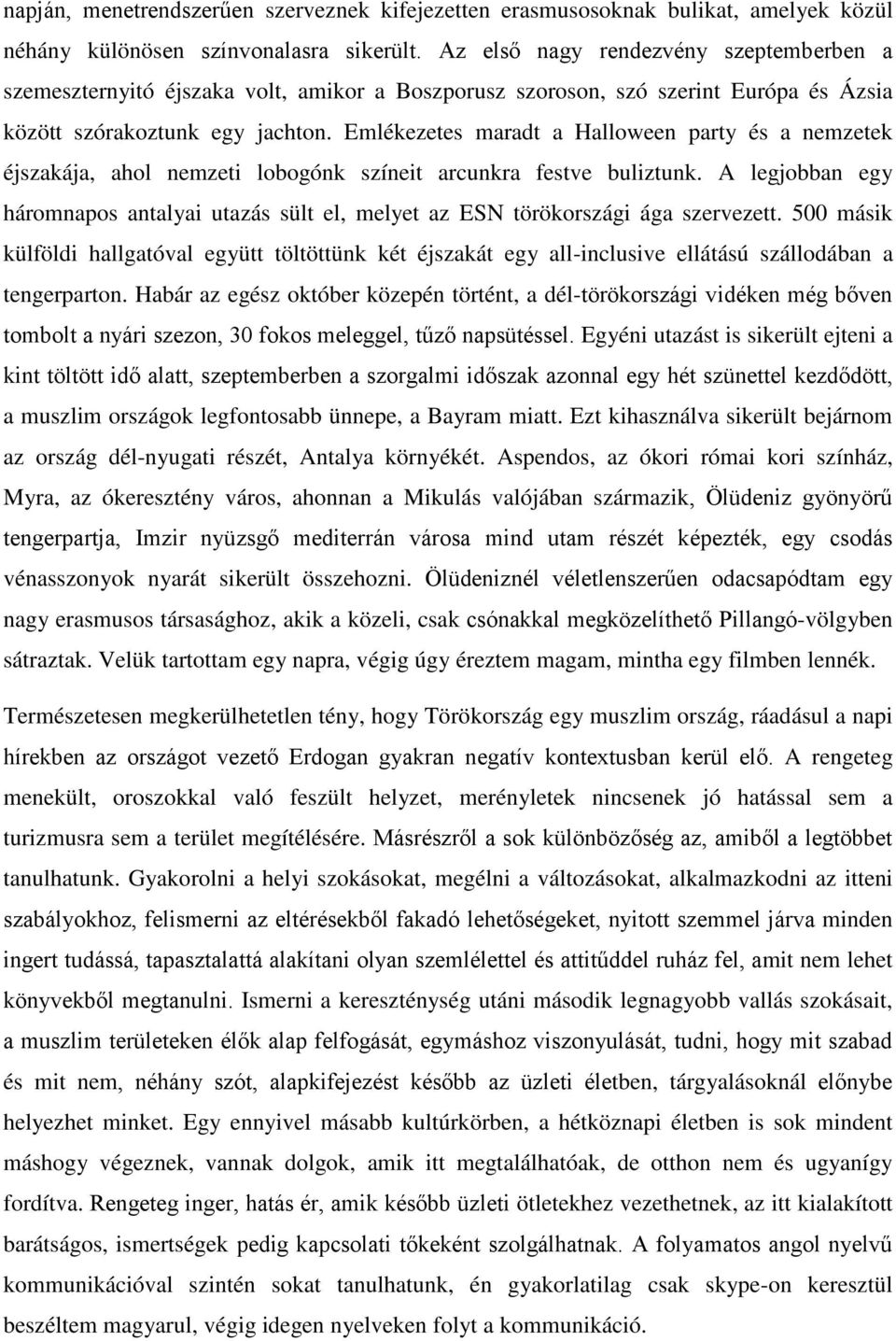 Emlékezetes maradt a Halloween party és a nemzetek éjszakája, ahol nemzeti lobogónk színeit arcunkra festve buliztunk.