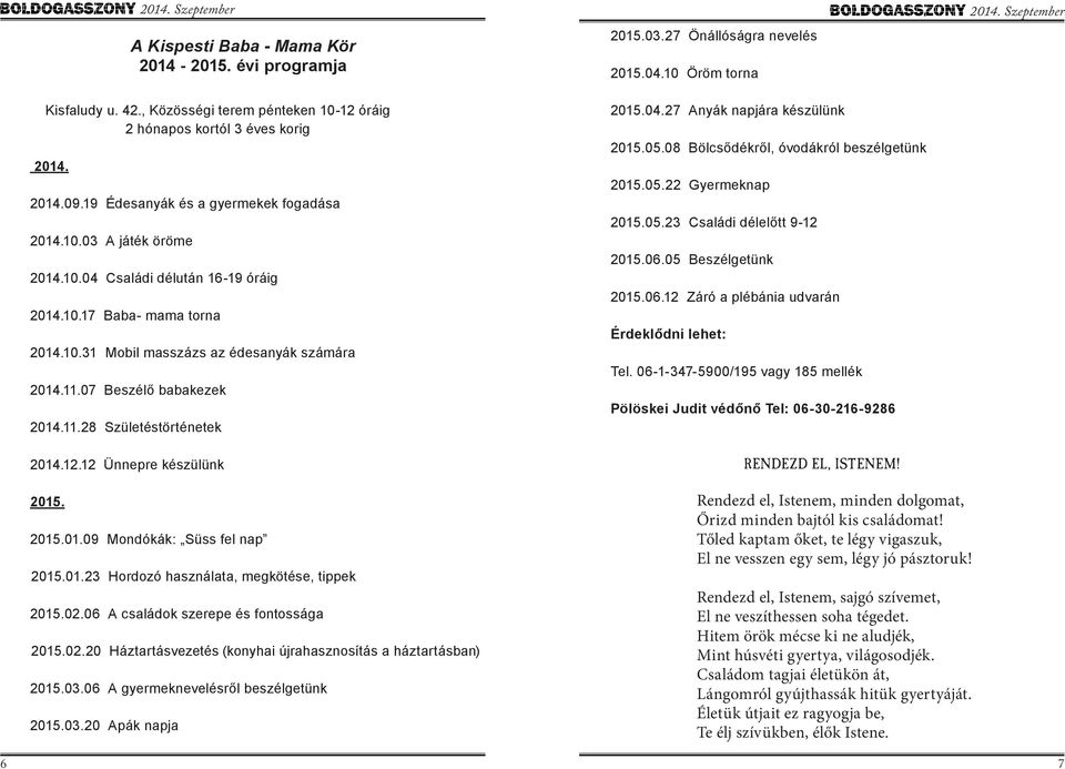 évi programja 2015.03.27 Önállóságra nevelés 2015.04.10 Öröm torna 2015.04.27 Anyák napjára készülünk 2015.05.08 Bölcsődékről, óvodákról beszélgetünk 2015.05.22 Gyermeknap 2015.05.23 Családi délelőtt 9-12 2015.