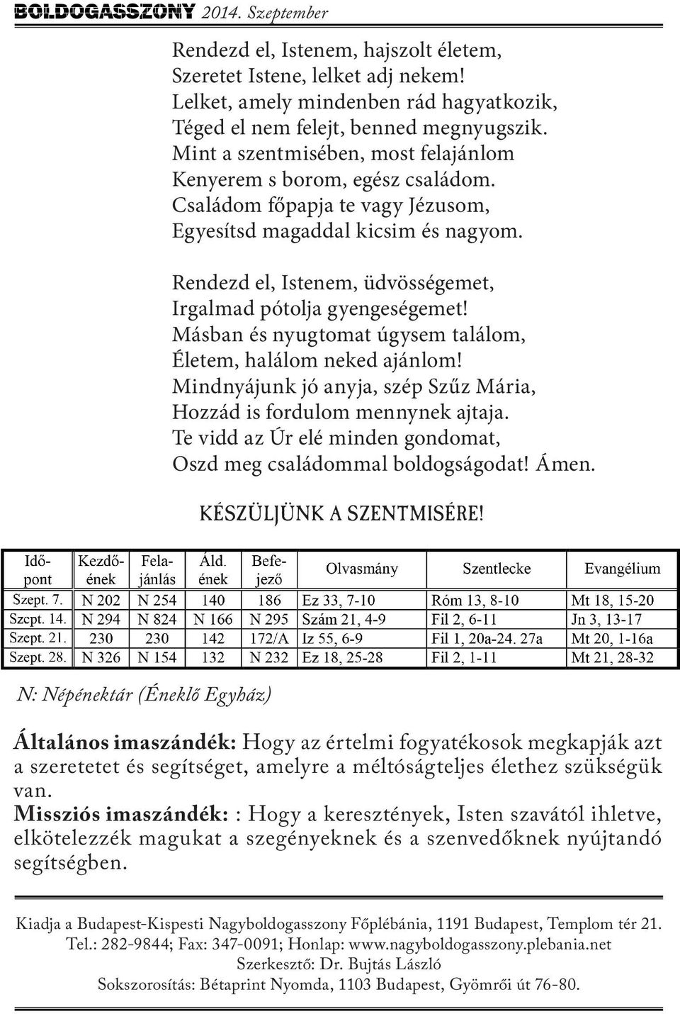 Rendezd el, Istenem, üdvösségemet, Irgalmad pótolja gyengeségemet! Másban és nyugtomat úgysem találom, Életem, halálom neked ajánlom!