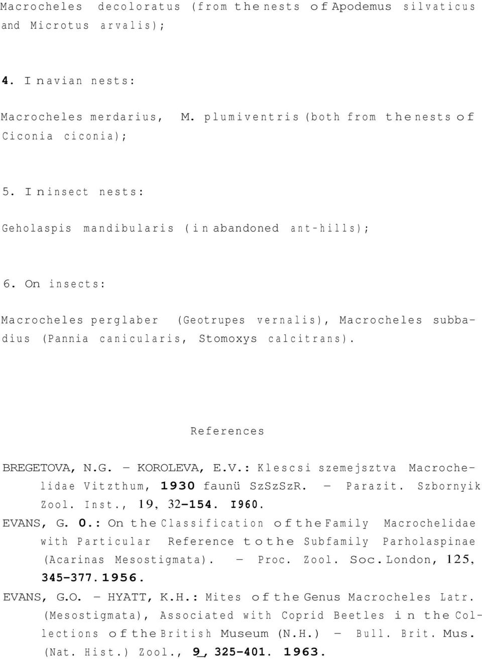 References BREGETOVA, N.G. - KOROLEVA, E.V.: Klescsi szemejsztva Macrochelidae Vitzthum, 1930 faunü SzSzSzR. - Parazit. Szbornyik Zool. Inst., 19, 32-154. I960. EVANS, G. 0.