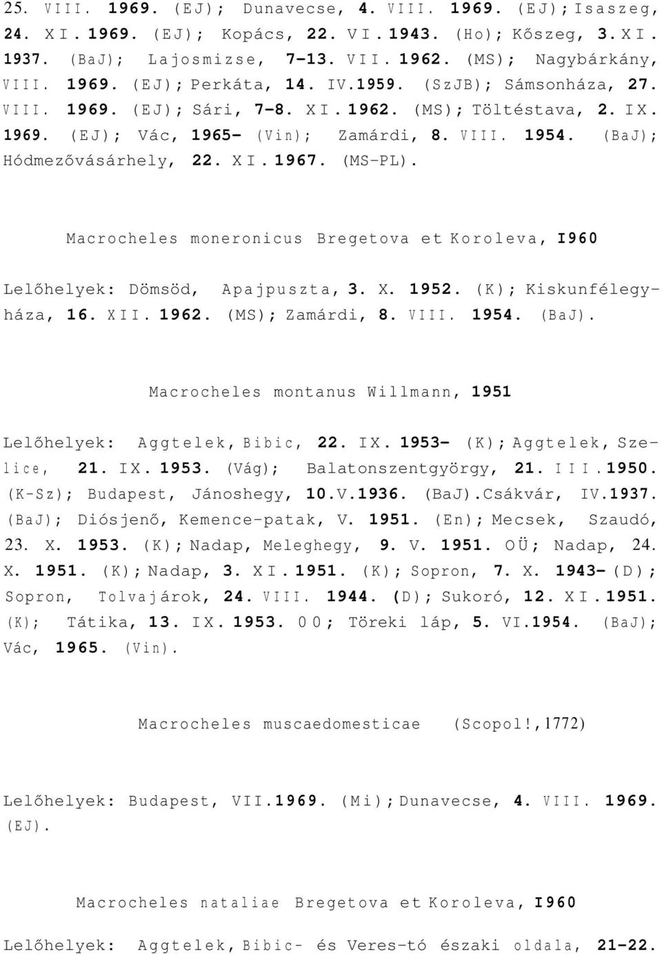 Macrocheles moneronicus Bregetova et Koroleva, I960 Lelőhelyek: Dömsöd, Apajpuszta, 3. X. 1952. (K); Kiskunfélegyháza, 16. XII. 1962. (MS); Zamárdi, 8. VIII. 1954. (BaJ).