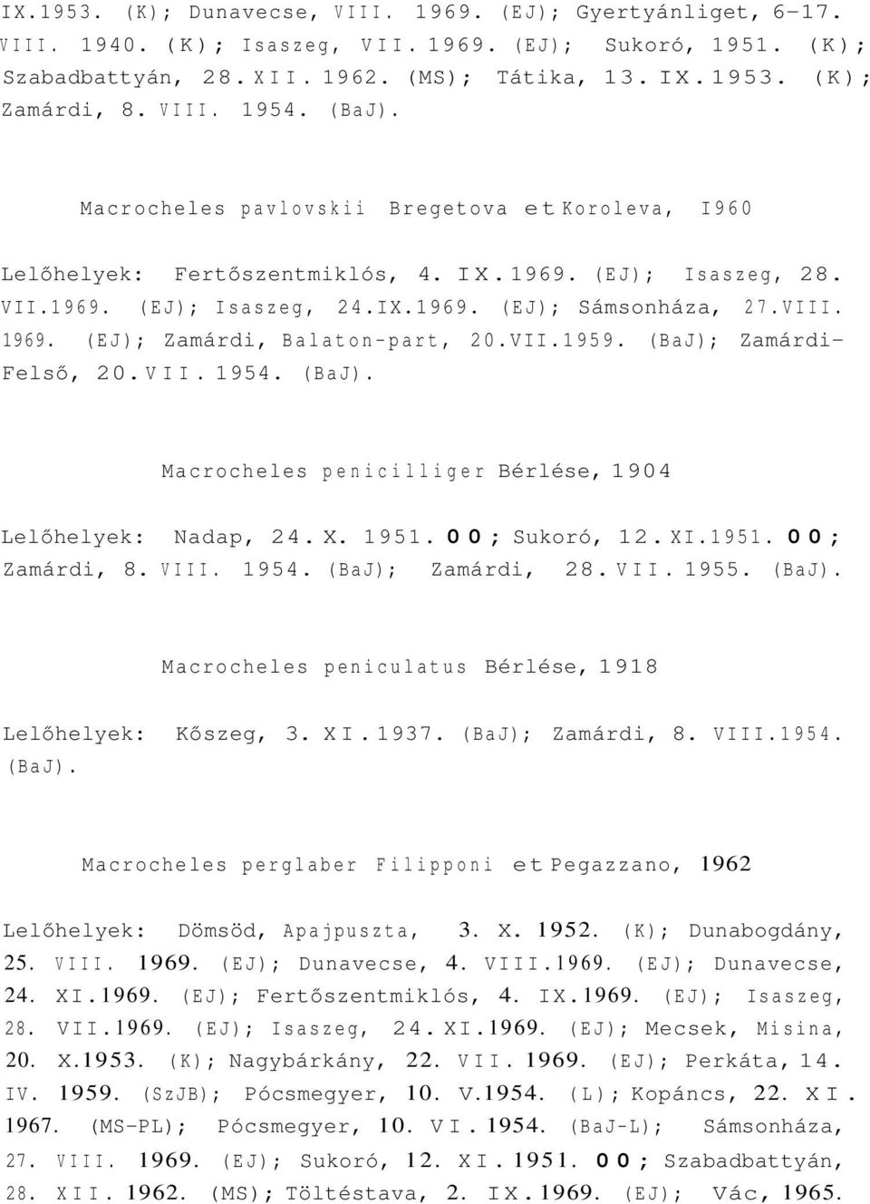 VII.1959. (BaJ); Zamárdi- Felső, 20. VII. 1954. (BaJ). Macrocheles penicilliger Bérlése, 1904 Lelőhelyek: Nadap, 24. X. 1951. 00; Sukoró, 12. XI.1951. 00; Zamárdi, 8. VIII. 1954. (BaJ); Zamárdi, 28.