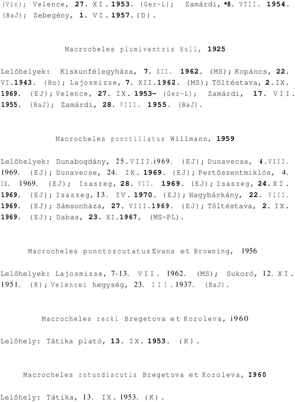Zamárdi, 28. VIII. 1955. (BaJ). Macrocheles punctillatus Willmann, 1959 Lelőhelyek: Dunabogdány, 25.VIII.i969. (EJ); Dunavecse, 4.VIII. 1969. (EJ); Dunavecse, 24. IX. 1969. (EJ); Pertőszentmiklós, 4.