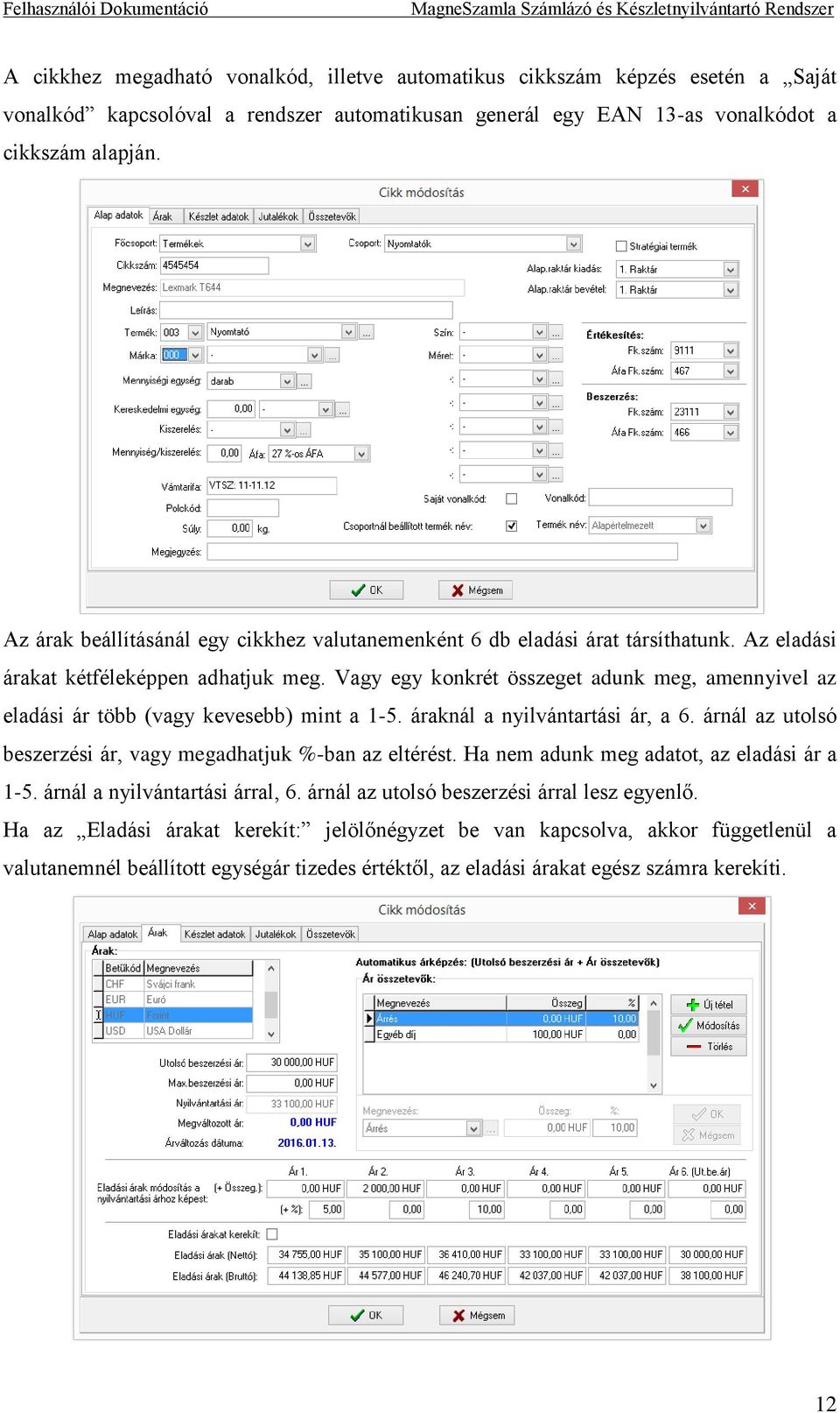 Vagy egy konkrét összeget adunk meg, amennyivel az eladási ár több (vagy kevesebb) mint a 1-5. áraknál a nyilvántartási ár, a 6. árnál az utolsó beszerzési ár, vagy megadhatjuk %-ban az eltérést.