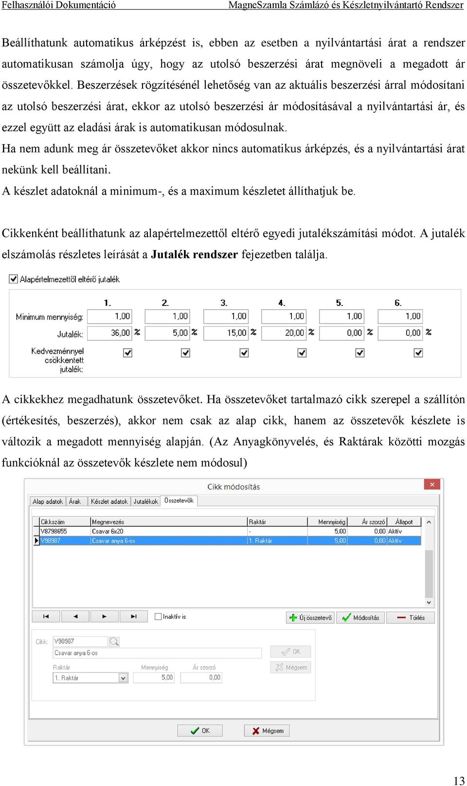 árak is automatikusan módosulnak. Ha nem adunk meg ár összetevőket akkor nincs automatikus árképzés, és a nyilvántartási árat nekünk kell beállítani.