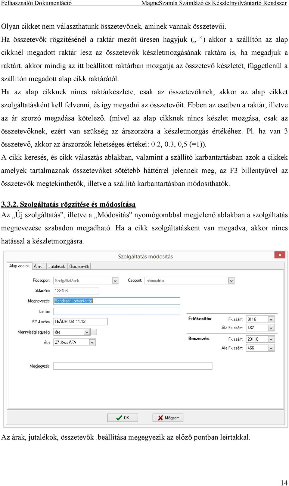 az itt beállított raktárban mozgatja az összetevő készletét, függetlenül a szállítón megadott alap cikk raktárától.