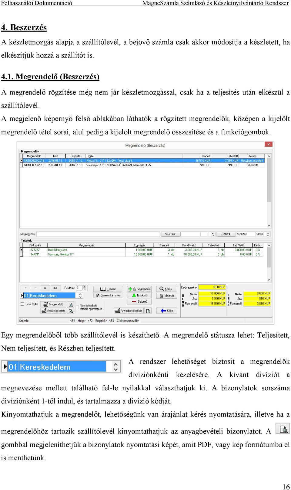A megjelenő képernyő felső ablakában láthatók a rögzített megrendelők, középen a kijelölt megrendelő tétel sorai, alul pedig a kijelölt megrendelő összesítése és a funkciógombok.