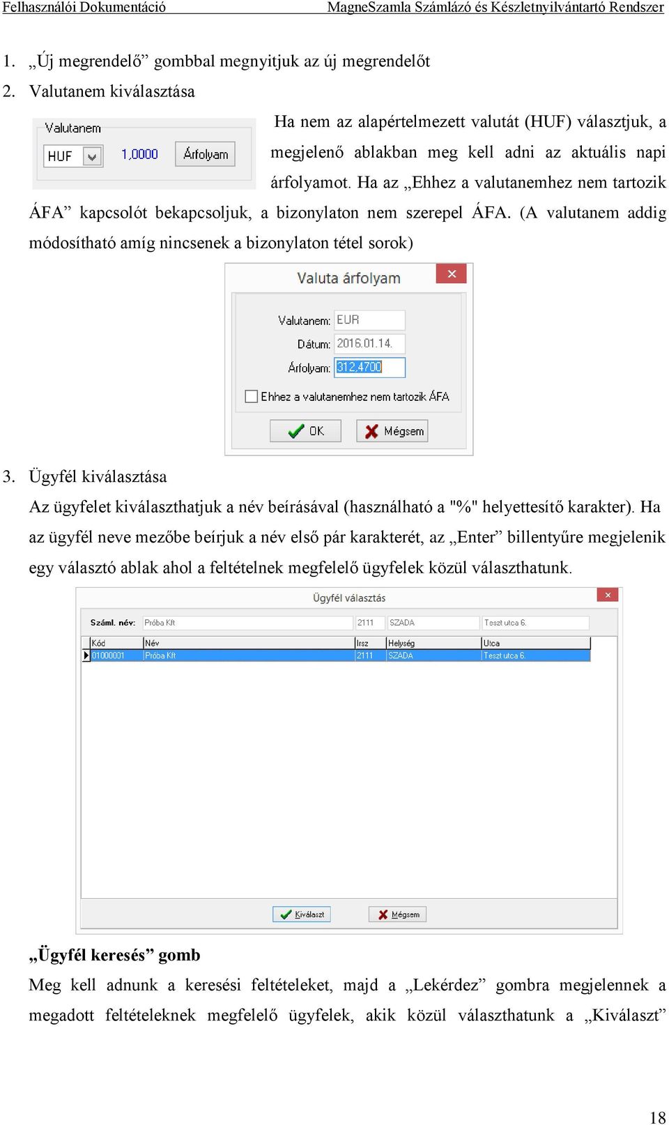 Ügyfél kiválasztása Az ügyfelet kiválaszthatjuk a név beírásával (használható a "%" helyettesítő karakter).