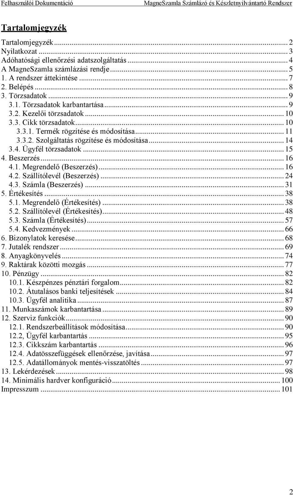 3.4. Ügyfél törzsadatok... 15 4. Beszerzés... 16 4.1. Megrendelő (Beszerzés)... 16 4.2. Szállítólevél (Beszerzés)... 24 4.3. Számla (Beszerzés)... 31 5. Értékesítés... 38 5.1. Megrendelő (Értékesítés).