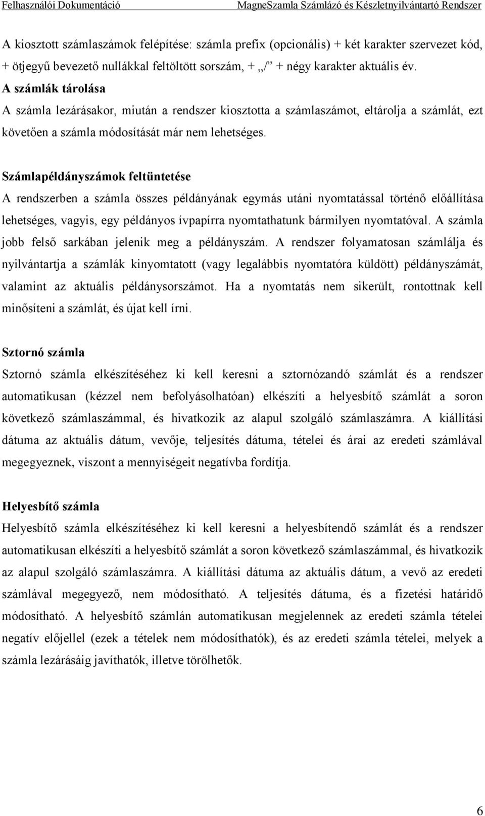 Számlapéldányszámok feltüntetése A rendszerben a számla összes példányának egymás utáni nyomtatással történő előállítása lehetséges, vagyis, egy példányos ívpapírra nyomtathatunk bármilyen