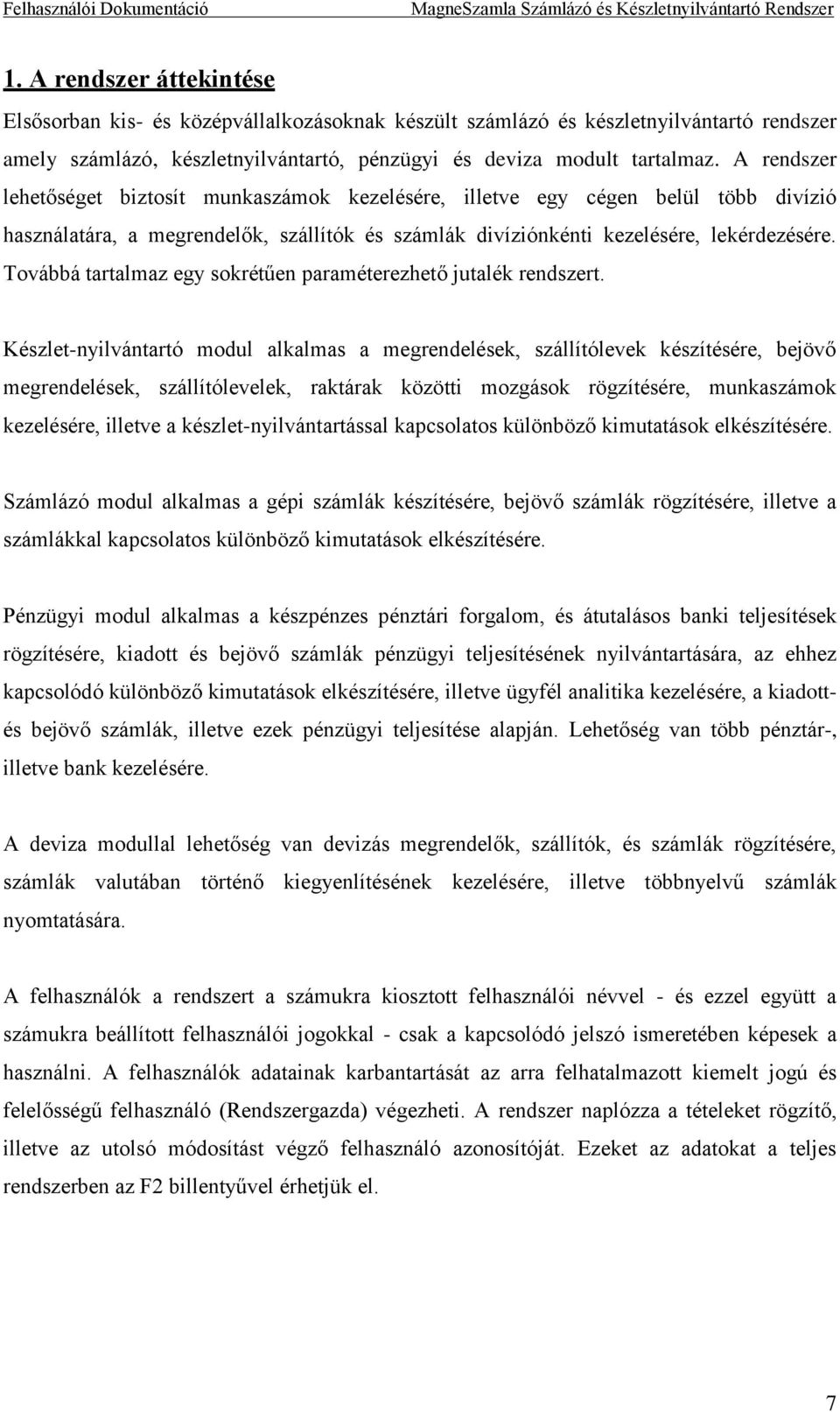 Továbbá tartalmaz egy sokrétűen paraméterezhető jutalék rendszert.