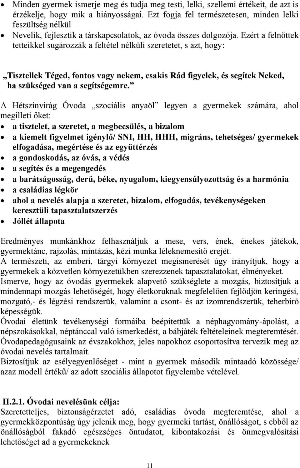 Ezért a felnőttek tetteikkel sugározzák a feltétel nélküli szeretetet, s azt, hogy: Tisztellek Téged, fontos vagy nekem, csakis Rád figyelek, és segítek Neked, ha szükséged van a segítségemre.