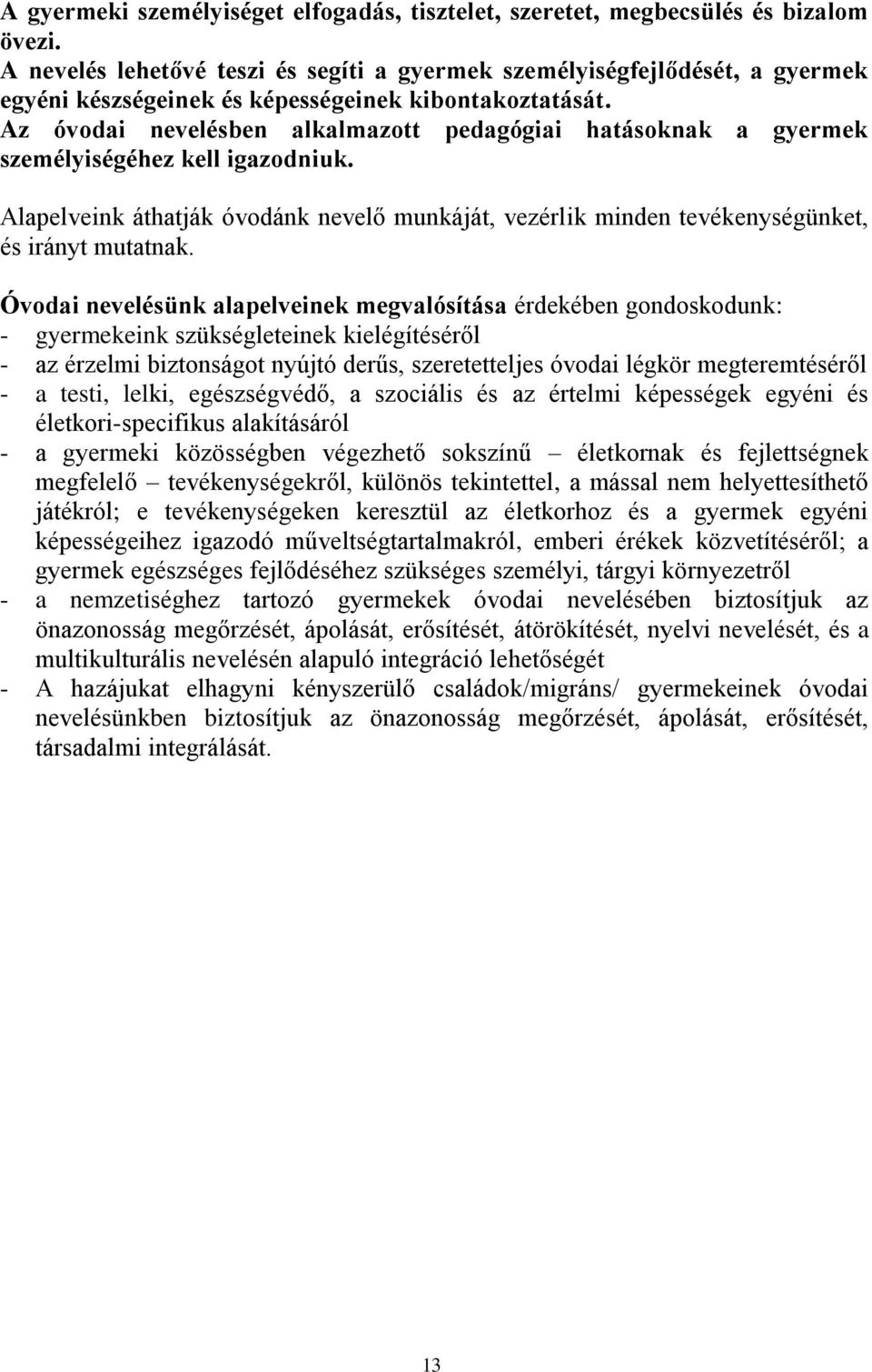 Az óvodai nevelésben alkalmazott pedagógiai hatásoknak a gyermek személyiségéhez kell igazodniuk. Alapelveink áthatják óvodánk nevelő munkáját, vezérlik minden tevékenységünket, és irányt mutatnak.