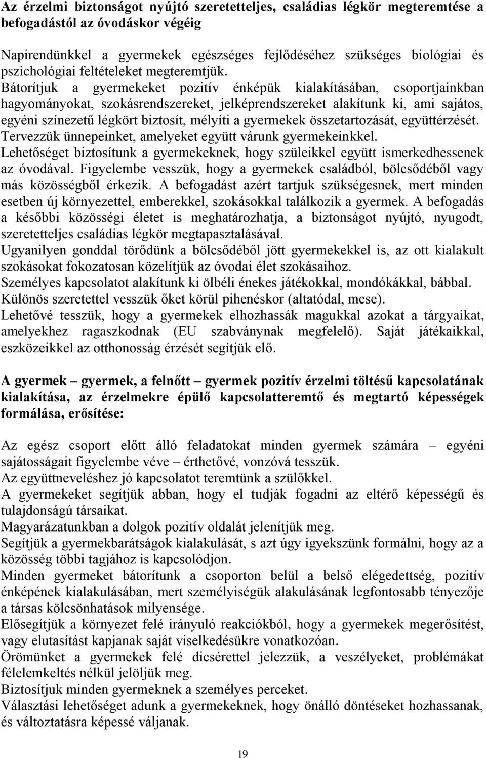 Bátorítjuk a gyermekeket pozitív énképük kialakításában, csoportjainkban hagyományokat, szokásrendszereket, jelképrendszereket alakítunk ki, ami sajátos, egyéni színezetű légkört biztosít, mélyíti a