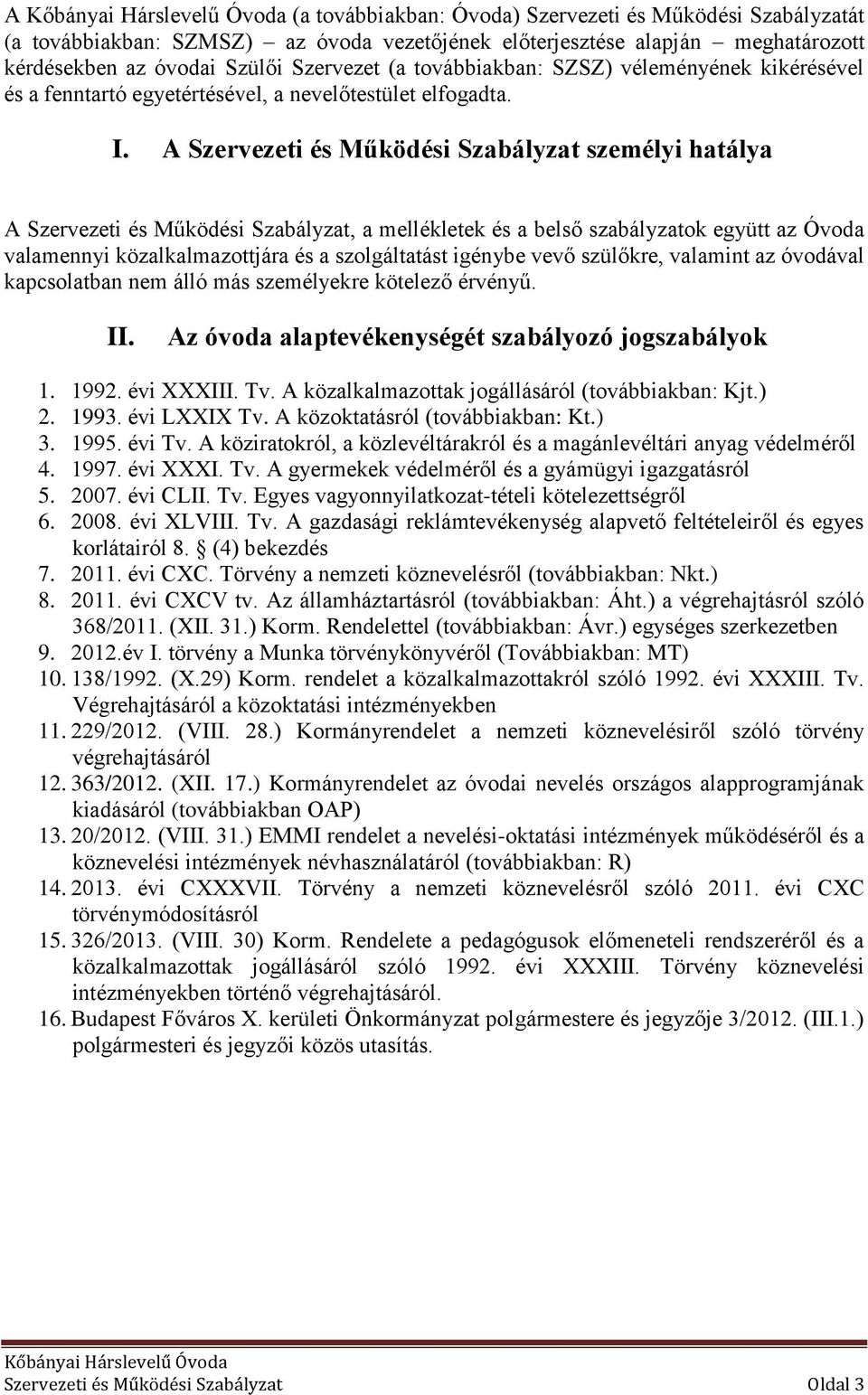 A Szervezeti és Működési Szabályzat személyi hatálya A Szervezeti és Működési Szabályzat, a mellékletek és a belső szabályzatok együtt az Óvoda valamennyi közalkalmazottjára és a szolgáltatást