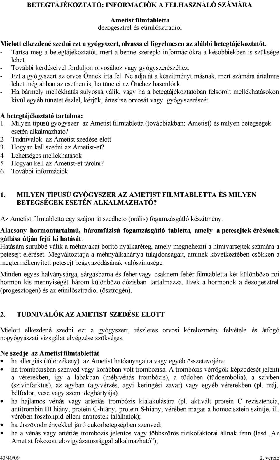 - Ezt a gyógyszert az orvos Önnek írta fel. Ne adja át a készítményt másnak, mert számára ártalmas lehet még abban az esetben is, ha tünetei az Önéhez hasonlóak.