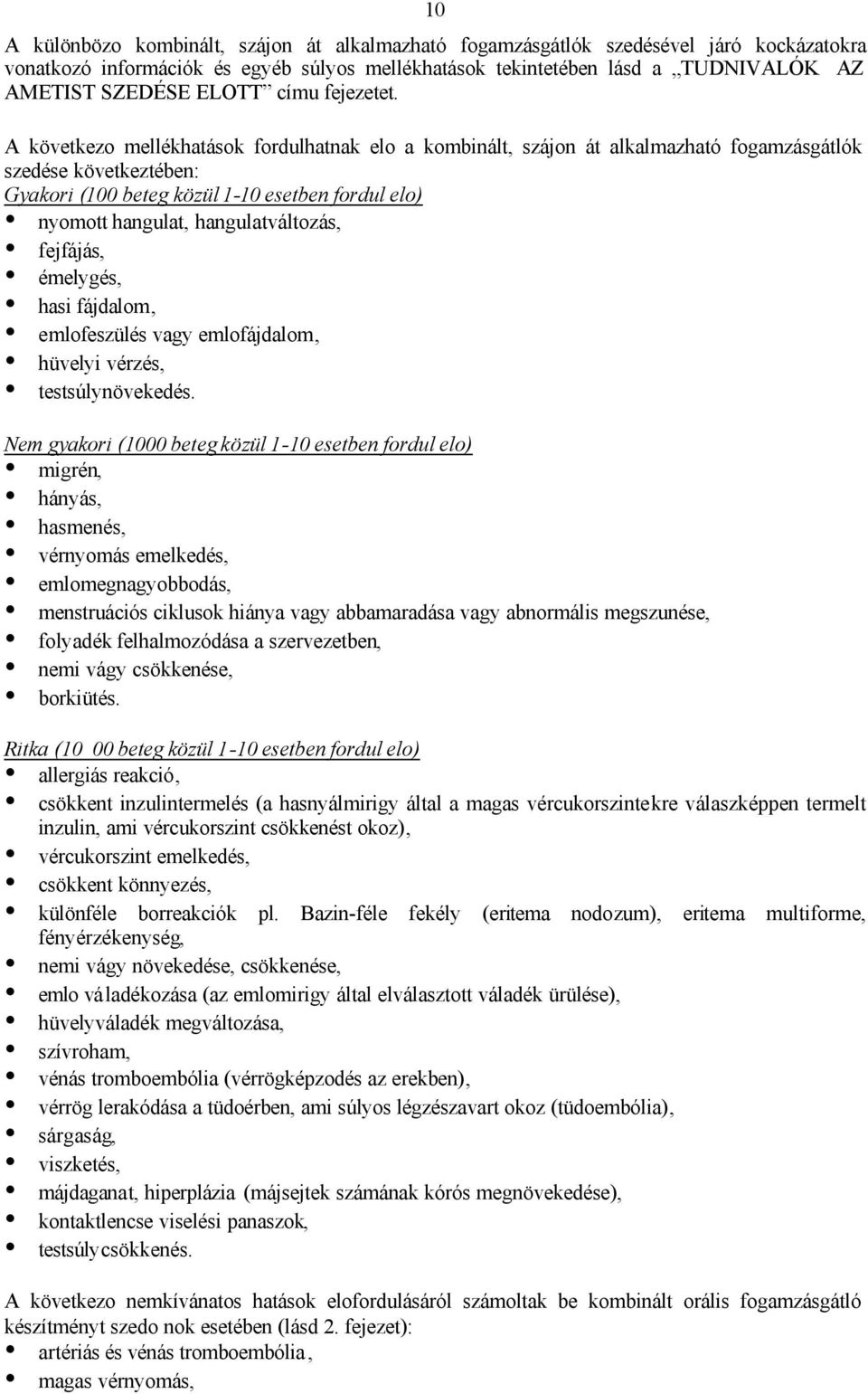 A következo mellékhatások fordulhatnak elo a kombinált, szájon át alkalmazható fogamzásgátlók szedése következtében: Gyakori (100 beteg közül 1-10 esetben fordul elo) nyomott hangulat,