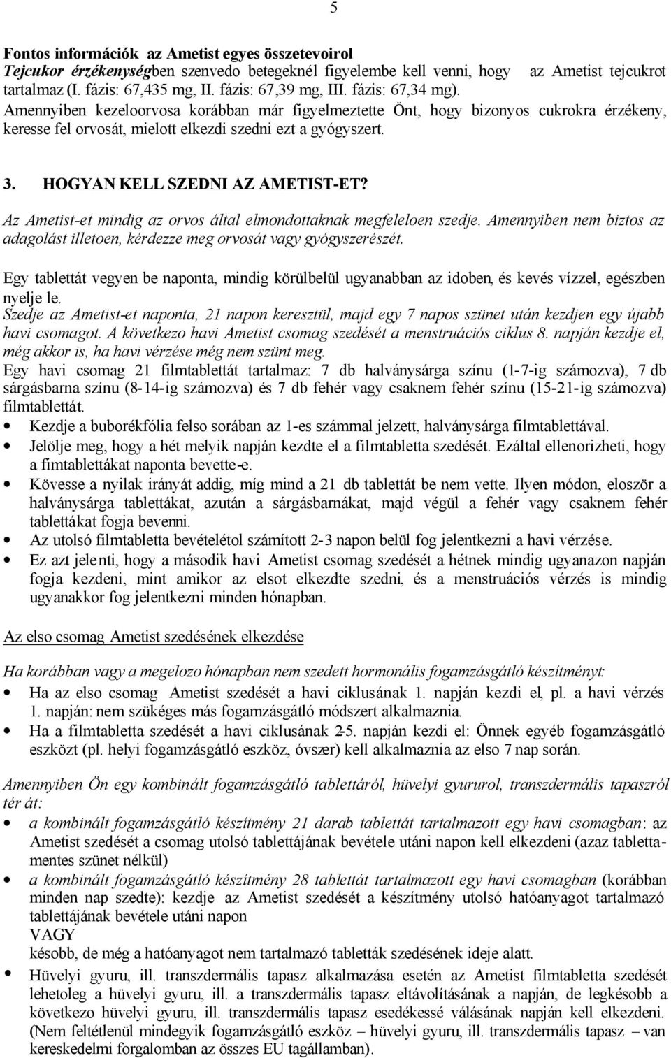 HOGYAN KELL SZEDNI AZ AMETIST-ET? Az Ametist-et mindig az orvos által elmondottaknak megfeleloen szedje. Amennyiben nem biztos az adagolást illetoen, kérdezze meg orvosát vagy gyógyszerészét.