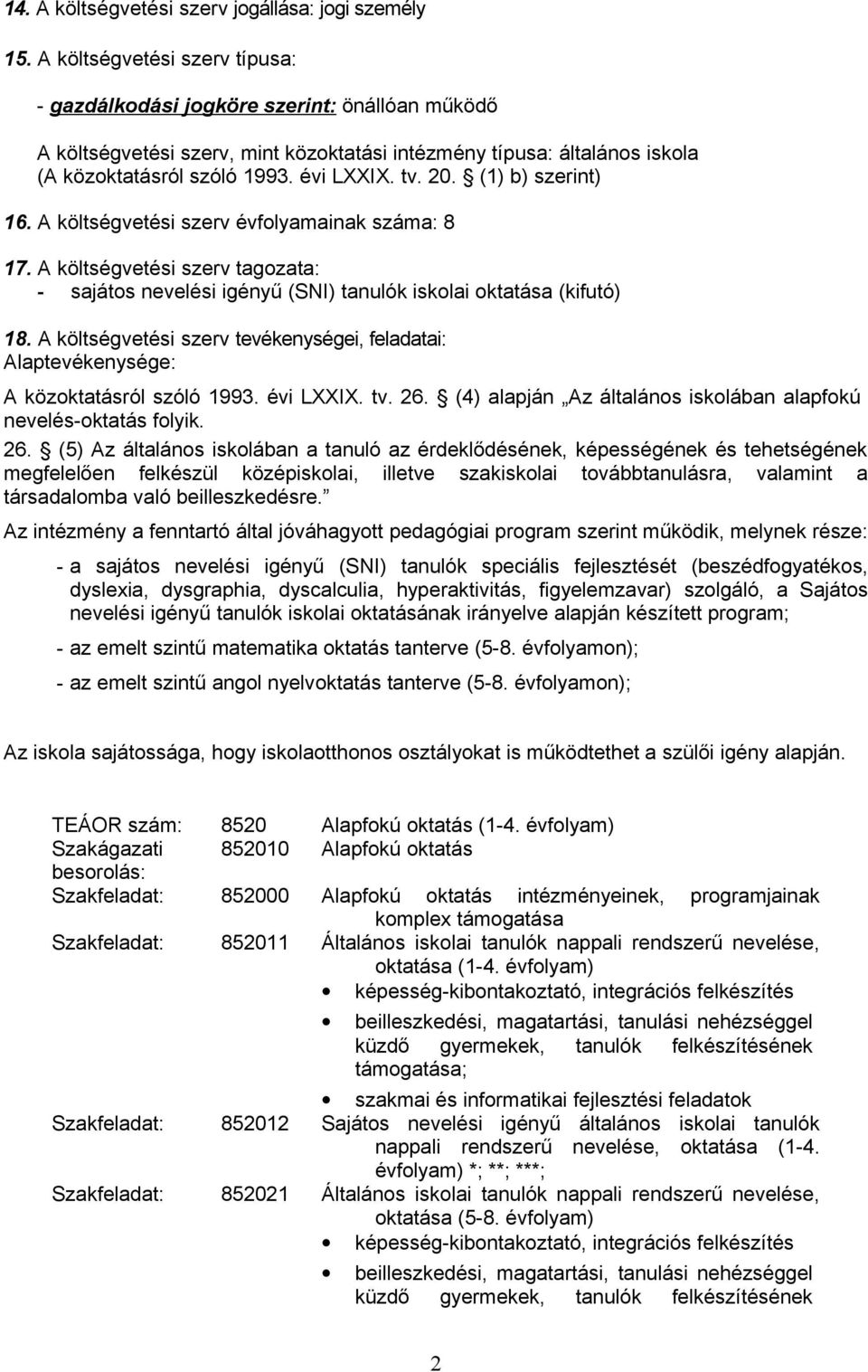 (1) b) szerint) 16. A költségvetési szerv évfolyamainak száma: 8 17. A költségvetési szerv tagozata: - sajátos nevelési igényű (SNI) tanulók iskolai oktatása (kifutó) 18.