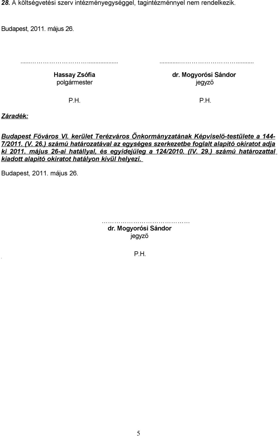 26.) számú határozatával az egységes szerkezetbe foglalt alapító okiratot adja ki 2011. május 26-ai hatállyal, és egyidejűleg a 124/2010.