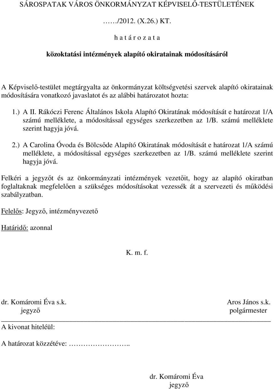 javaslatot és az alábbi határozatot hozta: 1.) A II. Rákóczi Ferenc Általános Iskola Alapító Okiratának módosítását e határozat 1/A számú melléklete, a módosítással egységes szerkezetben az 1/B.