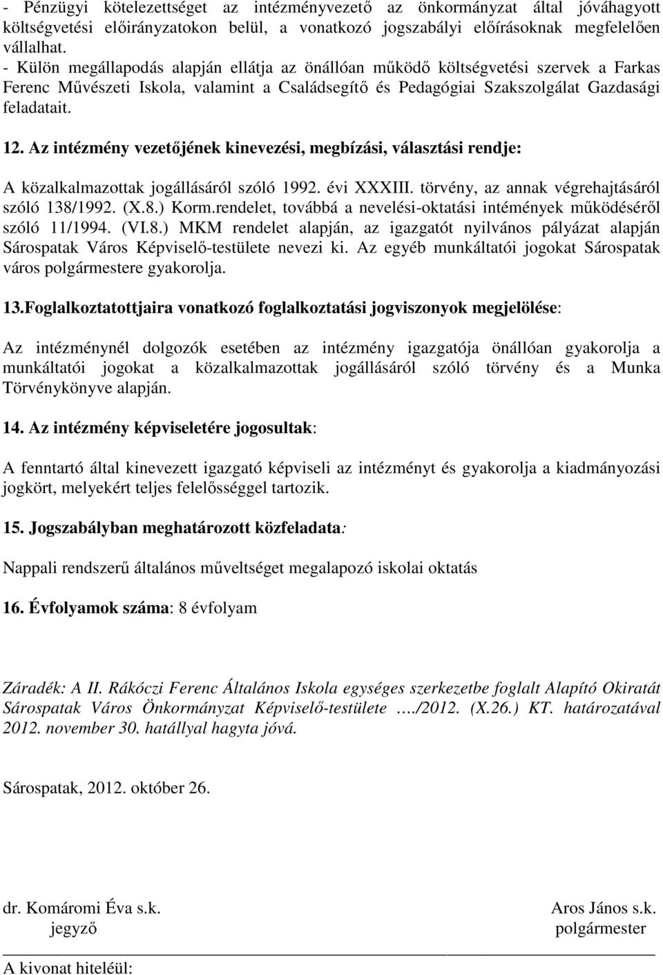 Az intézmény vezetıjének kinevezési, megbízási, választási rendje: A közalkalmazottak jogállásáról szóló 1992. évi XXXIII. törvény, az annak végrehajtásáról szóló 138/1992. (X.8.) Korm.