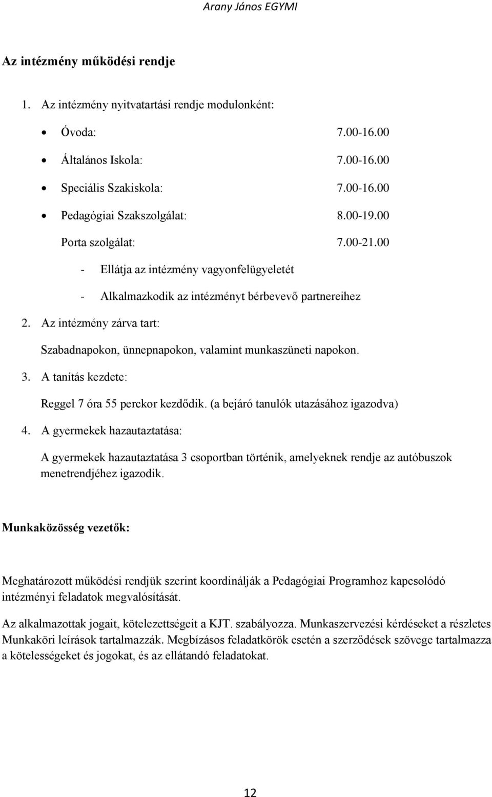 Az intézmény zárva tart: Szabadnapokon, ünnepnapokon, valamint munkaszüneti napokon. 3. A tanítás kezdete: Reggel 7 óra 55 perckor kezdődik. (a bejáró tanulók utazásához igazodva) 4.