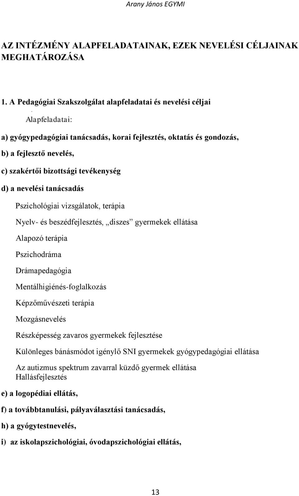 tevékenység d) a nevelési tanácsadás Pszichológiai vizsgálatok, terápia Nyelv- és beszédfejlesztés, diszes gyermekek ellátása Alapozó terápia Pszichodráma Drámapedagógia Mentálhigiénés-foglalkozás