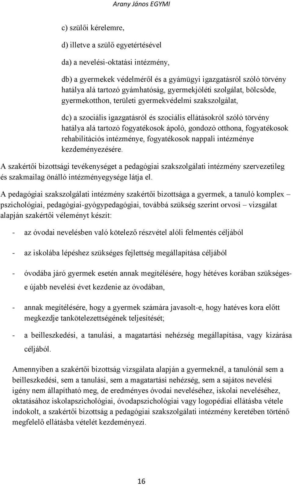 gondozó otthona, fogyatékosok rehabilitációs intézménye, fogyatékosok nappali intézménye kezdeményezésére.