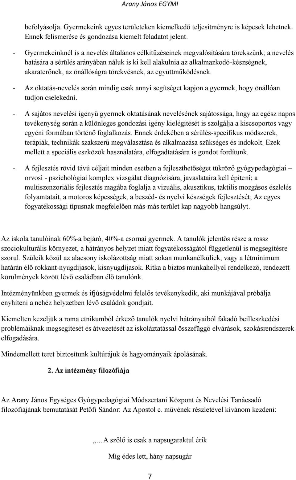 önállóságra törekvésnek, az együttműködésnek. - Az oktatás-nevelés során mindig csak annyi segítséget kapjon a gyermek, hogy önállóan tudjon cselekedni.