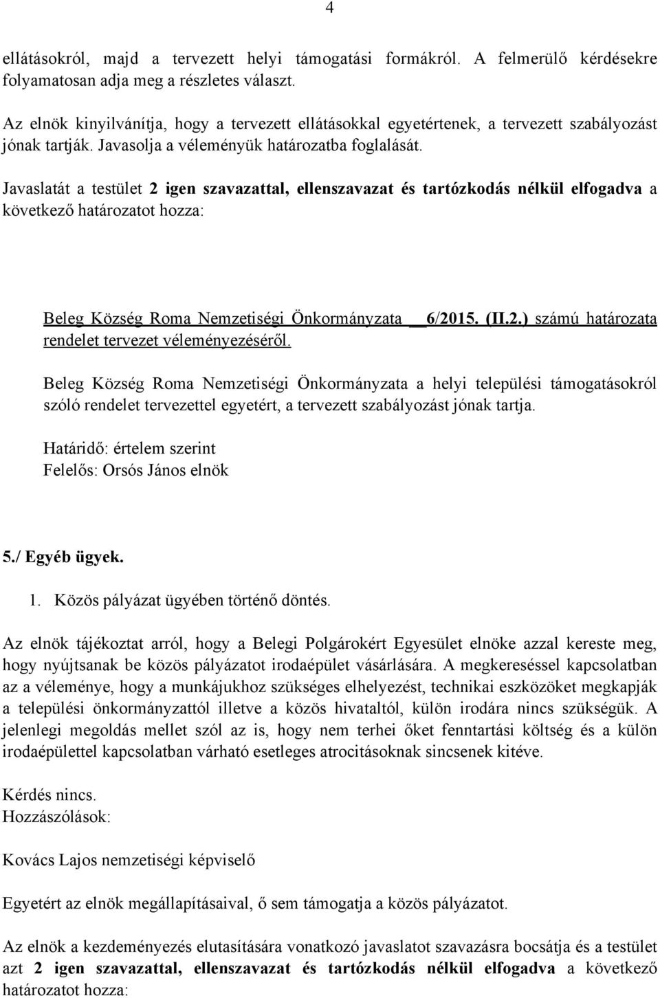 Javaslatát a testület 2 igen szavazattal, ellenszavazat és tartózkodás nélkül elfogadva a következő határozatot hozza: Beleg Község Roma Nemzetiségi Önkormányzata 6/2015. (II.2.) számú határozata rendelet tervezet véleményezéséről.