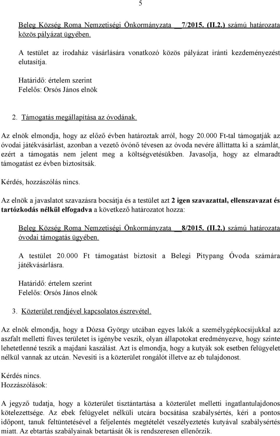 000 Ft-tal támogatják az óvodai játékvásárlást, azonban a vezető óvónő tévesen az óvoda nevére állíttatta ki a számlát, ezért a támogatás nem jelent meg a költségvetésükben.