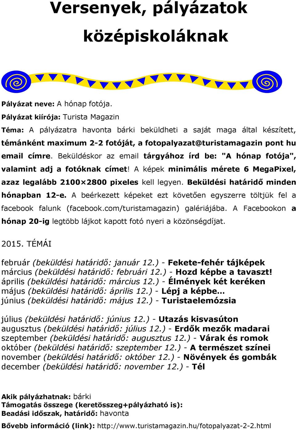 Beküldéskor az email tárgyához írd be: "A hónap fotója", valamint adj a fotóknak címet! A képek minimális mérete 6 MegaPixel, azaz legalább 2100 2800 pixeles kell legyen.