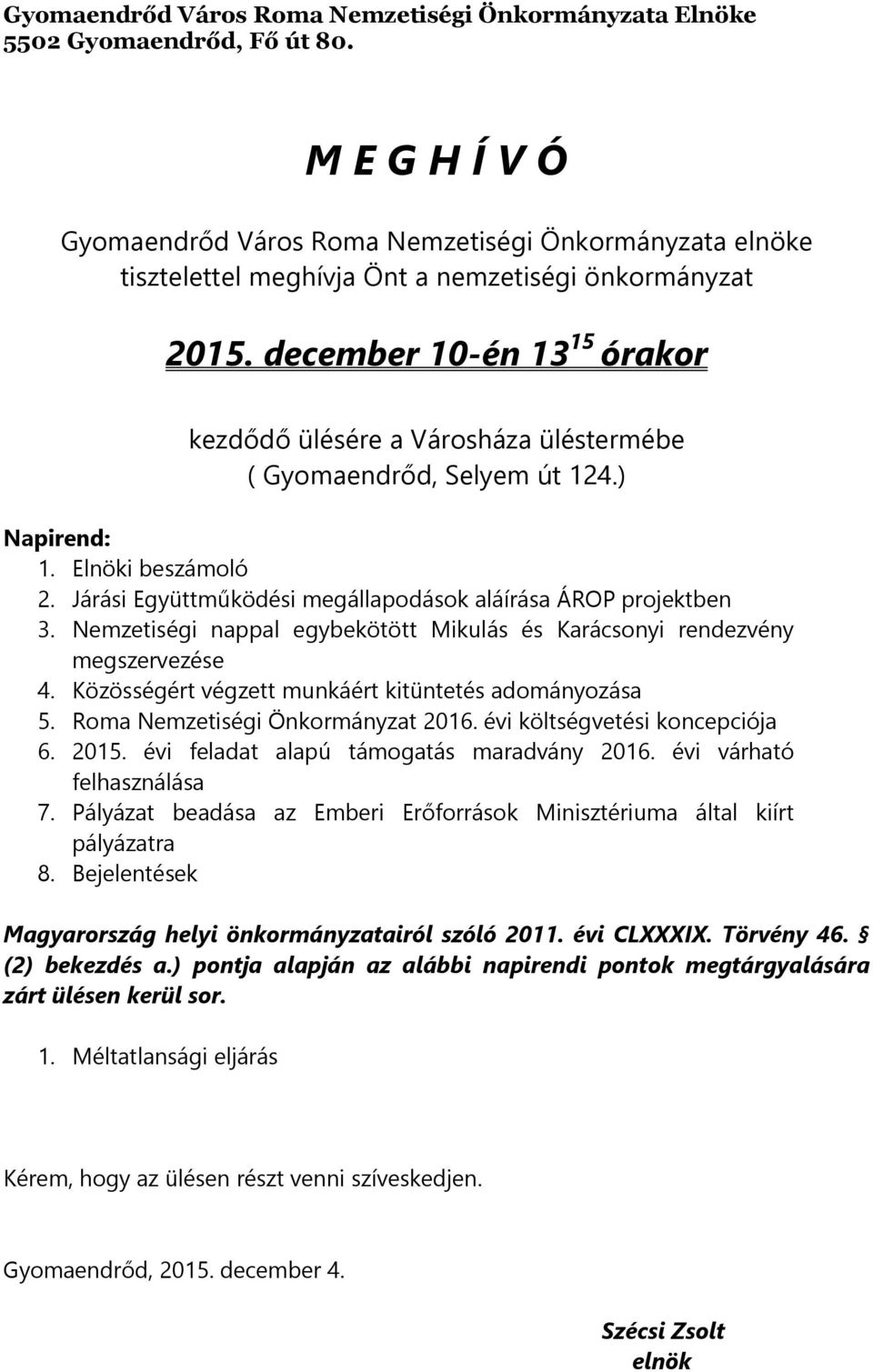 december 10-én 13 15 órakor kezdődő ülésére a Városháza üléstermébe ( Gyomaendrőd, Selyem út 124.) Napirend: 1. Elnöki beszámoló 2. Járási Együttműködési megállapodások aláírása ÁROP projektben 3.