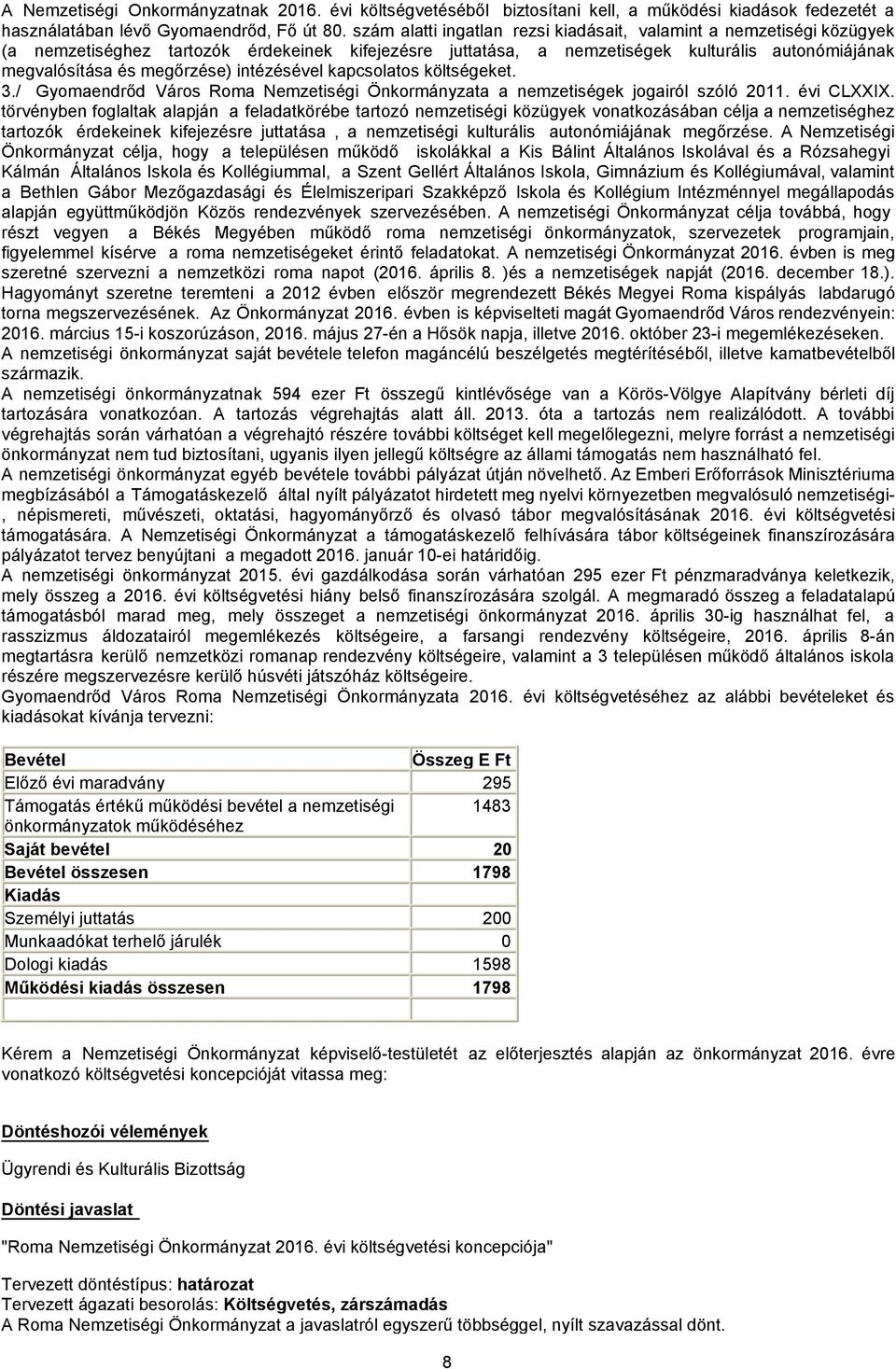 intézésével kapcsolatos költségeket. 3./ Gyomaendrőd Város Roma Nemzetiségi Önkormányzata a nemzetiségek jogairól szóló 2011. évi CLXXIX.