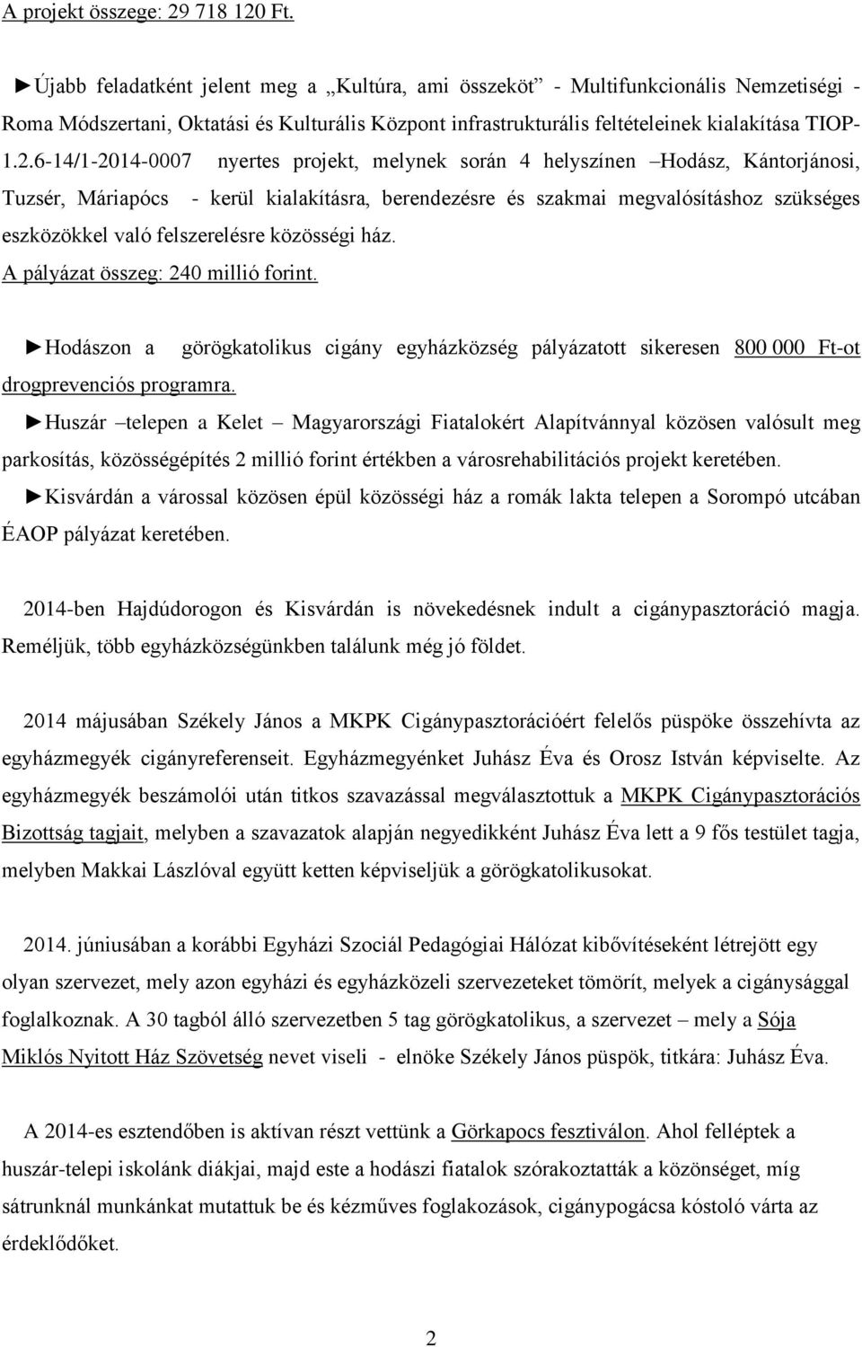 6-14/1-2014-0007 nyertes projekt, melynek során 4 helyszínen Hodász, Kántorjánosi, Tuzsér, Máriapócs - kerül kialakításra, berendezésre és szakmai megvalósításhoz szükséges eszközökkel való