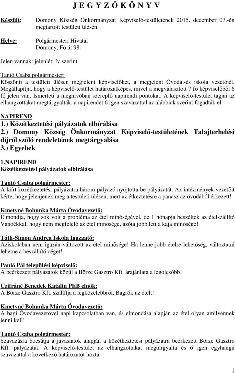 Megállapítja, hogy a képviselő-testület határozatképes, mivel a megválasztott 7 fő képviselőből 6 fő jelen van. Ismerteti a meghívóban szereplő napirendi pontokat.