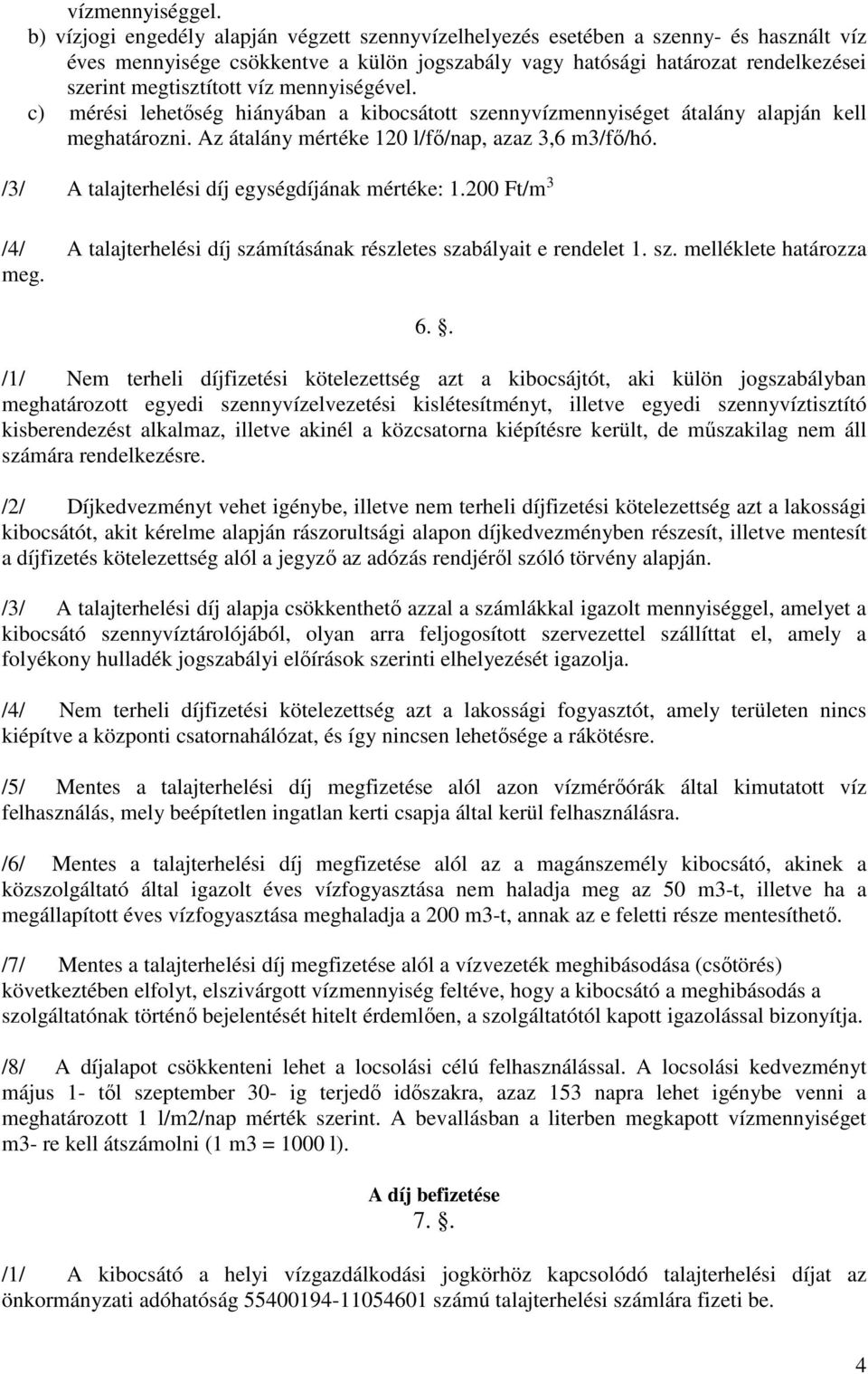 víz mennyiségével. c) mérési lehetőség hiányában a kibocsátott szennyvízmennyiséget átalány alapján kell meghatározni. Az átalány mértéke 120 l/fő/nap, azaz 3,6 m3/fő/hó.