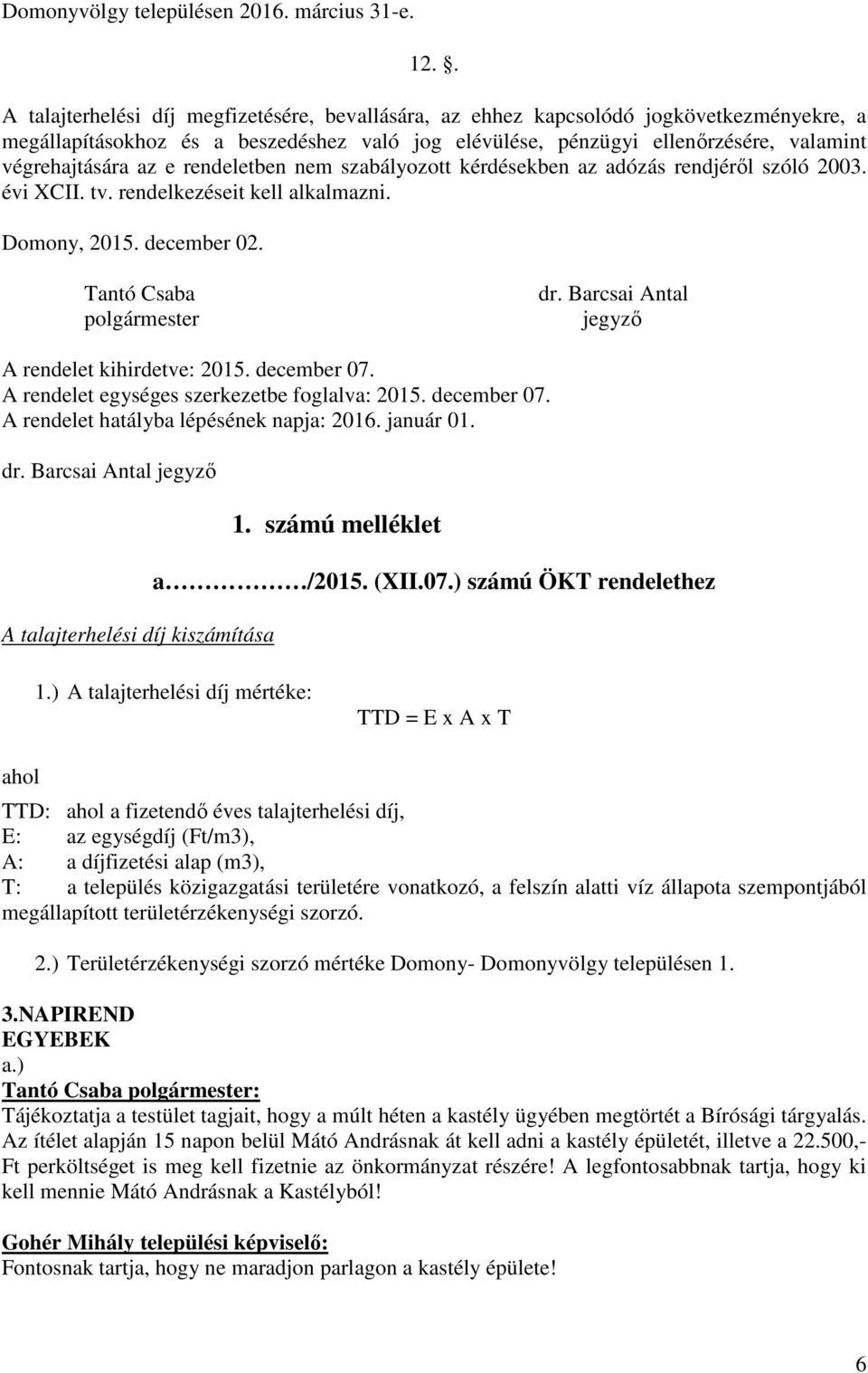 e rendeletben nem szabályozott kérdésekben az adózás rendjéről szóló 2003. évi XCII. tv. rendelkezéseit kell alkalmazni. Domony, 2015. december 02. Tantó Csaba polgármester dr.