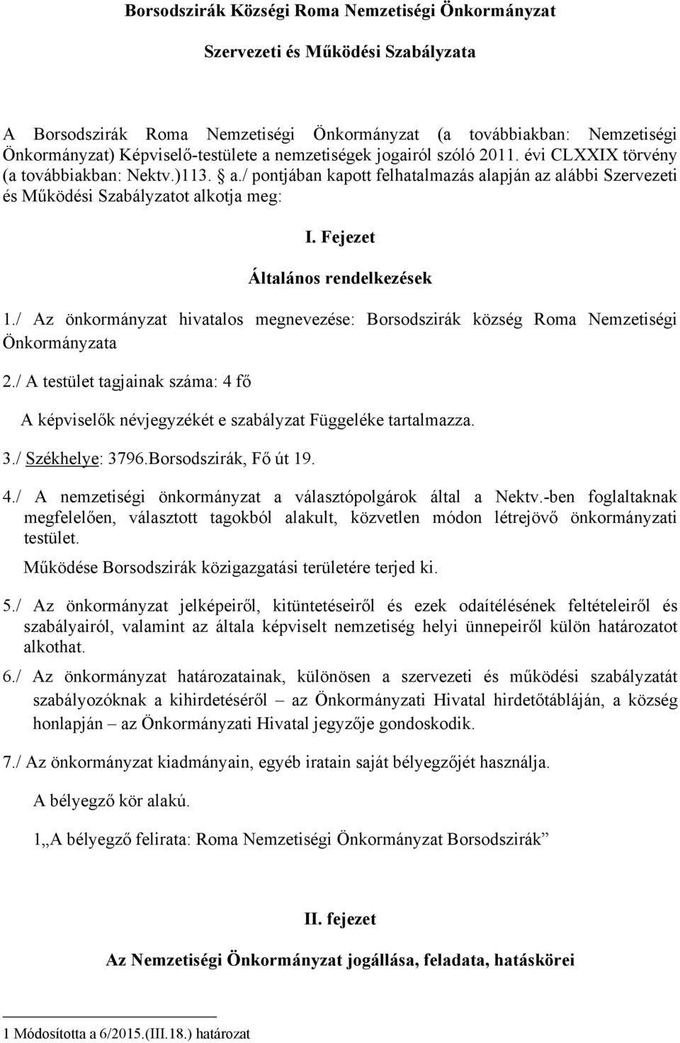 Fejezet Általános rendelkezések 1./ Az önkormányzat hivatalos megnevezése: Borsodszirák község Roma Nemzetiségi Önkormányzata 2.