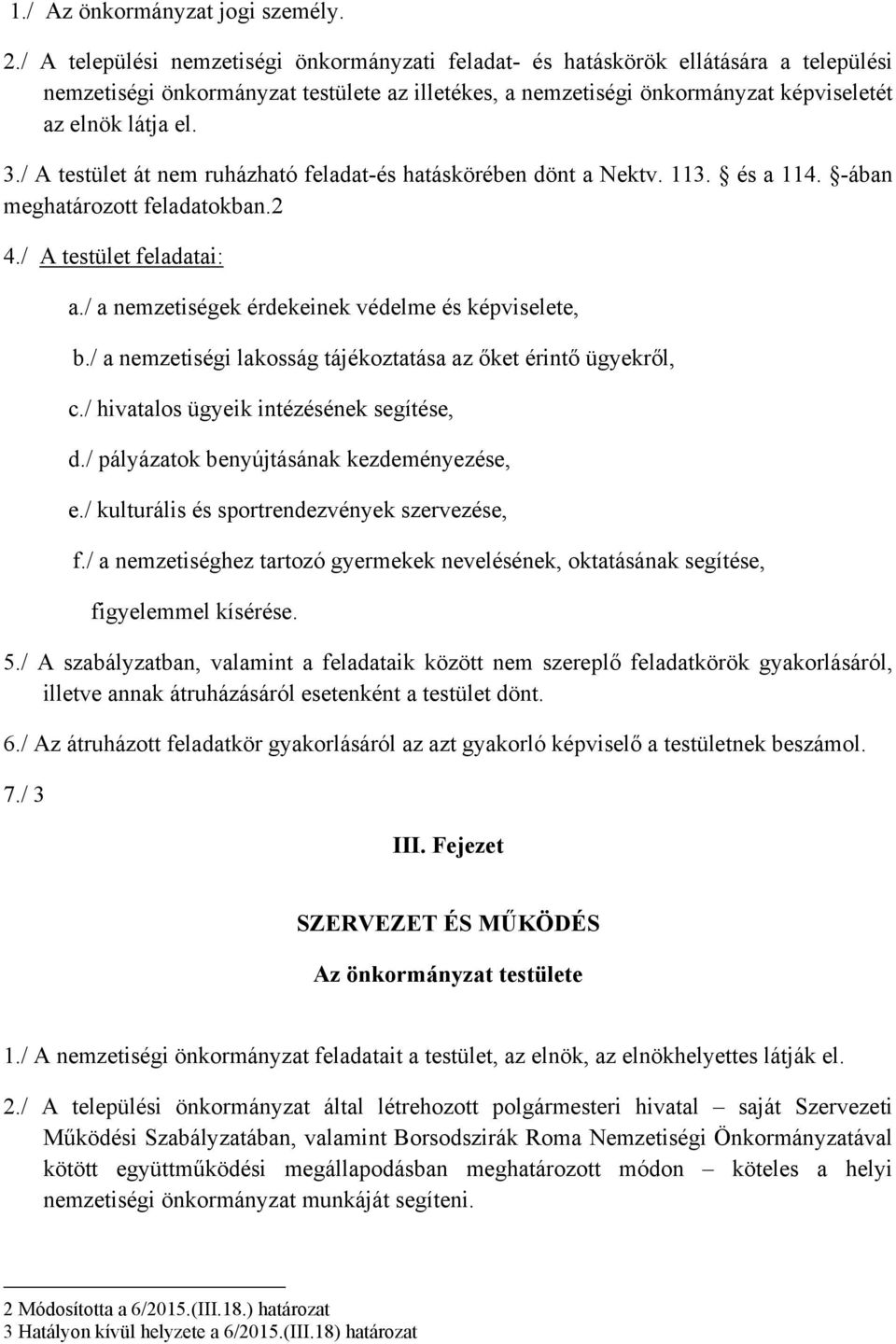 / A testület át nem ruházható feladat-és hatáskörében dönt a Nektv. 113. és a 114. -ában meghatározott feladatokban.2 4./ A testület feladatai: a./ a nemzetiségek érdekeinek védelme és képviselete, b.