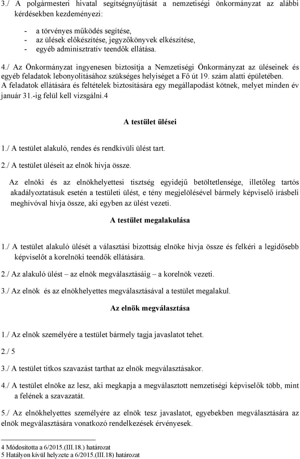 szám alatti épületében. A feladatok ellátására és feltételek biztosítására egy megállapodást kötnek, melyet minden év január 31.-ig felül kell vizsgálni.4 A testület ülései 1.