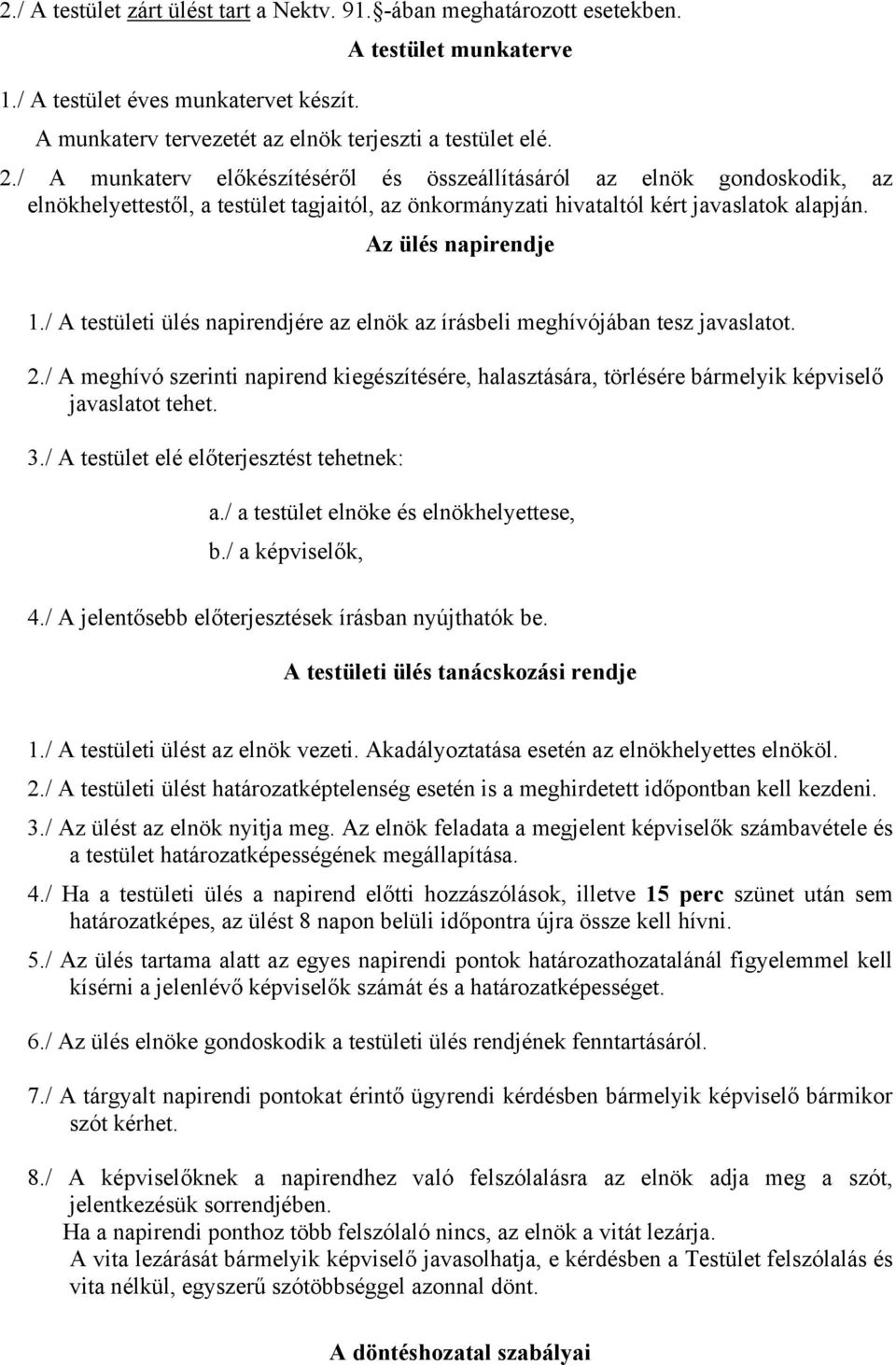 / A testületi ülés napirendjére az elnök az írásbeli meghívójában tesz javaslatot. 2./ A meghívó szerinti napirend kiegészítésére, halasztására, törlésére bármelyik képviselő javaslatot tehet. 3.