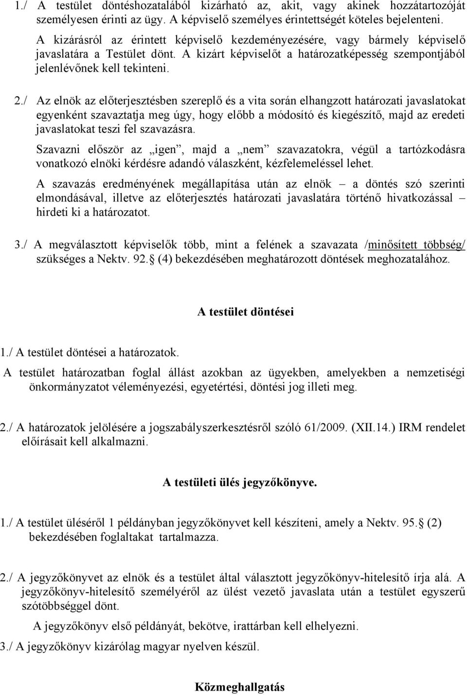 / Az elnök az előterjesztésben szereplő és a vita során elhangzott határozati javaslatokat egyenként szavaztatja meg úgy, hogy előbb a módosító és kiegészítő, majd az eredeti javaslatokat teszi fel